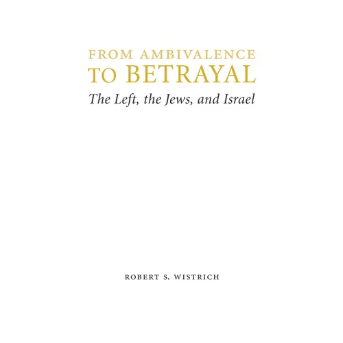 From Ambivalence to Betrayal: The Left, the Jews, and Israel - Hardcover