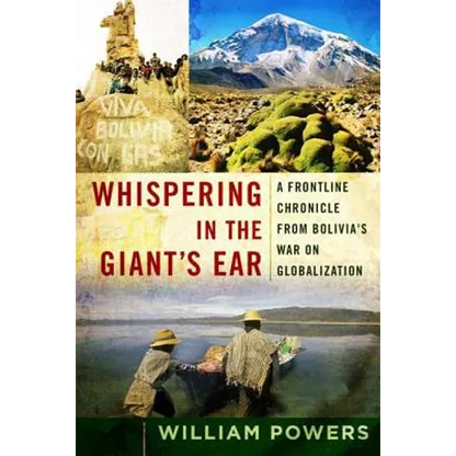 Whispering in the Giant's Ear: A Frontline Chronicle from Bolivia's War on Globalization - Paperback