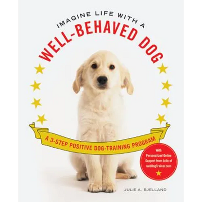 Imagine Life with a Well-Behaved Dog: A 3-Step Positive Dog-Training Program - Paperback