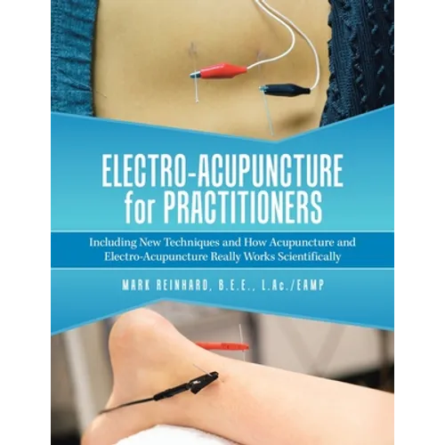Electro-Acupuncture for Practitioners: Including New Techniques and How Acupuncture and Electro-Acupuncture Really Works Scientifically - Paperback