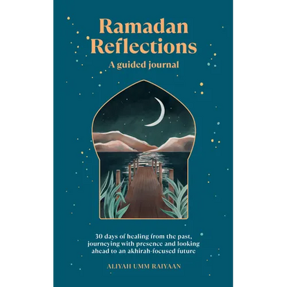 Ramadan Reflections: A Guided Journal: 30 Days of Healing from Your Past, Being Present and Looking Ahead to an Akhirah-Focused Future - Paperback