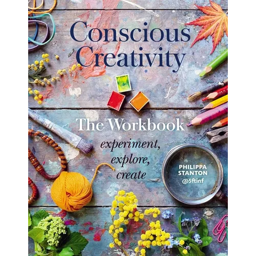 Conscious Creativity: The Workbook: Experiment, Explore, Create - Paperback