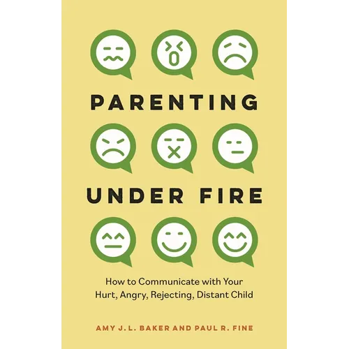 Parenting Under Fire: How to Communicate with Your Hurt, Angry, Rejecting, Distant Child - Hardcover