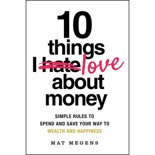 10 Things I Love about Money: Simple Rules to Spend and Save Your Way to Wealth and Happiness - Paperback