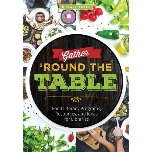 Gather 'Round the Table: Food Literacy Programs, Resources, and Ideas for Libraries - Paperback