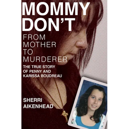 Mommy Don't: From Mother to Murderer / The True Story of Penny and Karissa Boudreau - Paperback