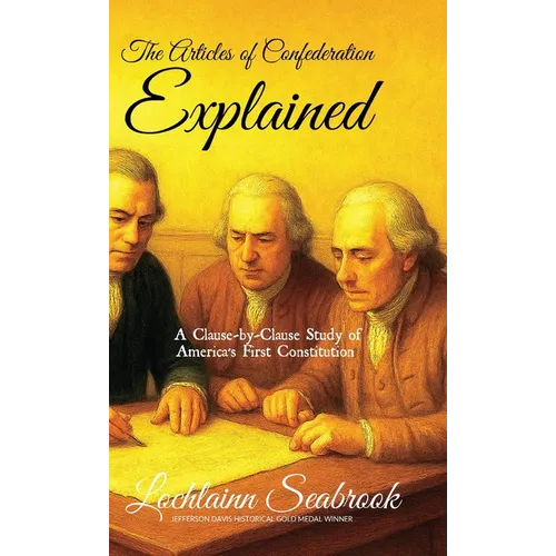 The Articles of Confederation Explained: A Clause-by-Clause Study of America's First Constitution - Hardcover