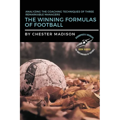 The Winning Formulas of Football: Analyzing the Coaching Techniques of Three Remarkable Managers - Paperback