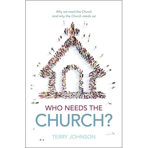 Who Needs the Church?: Why We Need the Church (and Why the Church Needs Us) - Hardcover