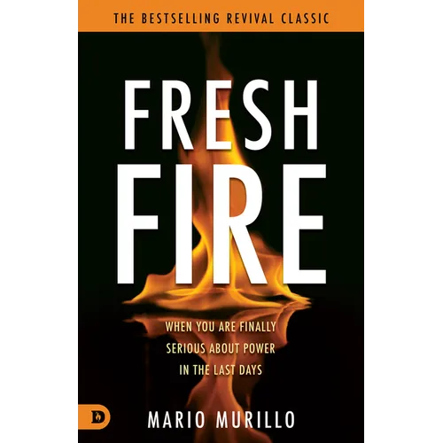 Fresh Fire: When You Are Finally Serious About Power In The End Times - Paperback
