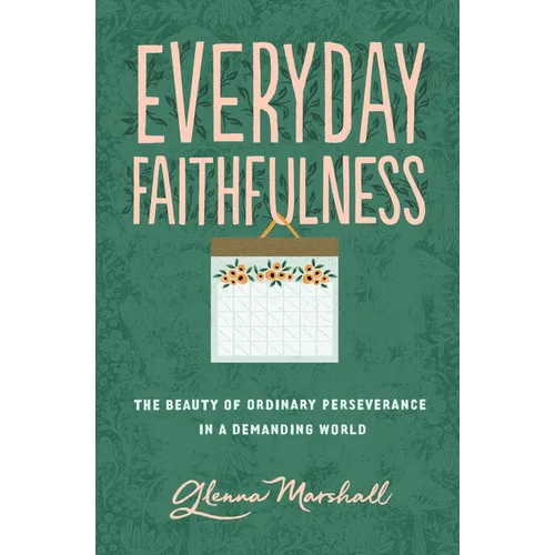 Everyday Faithfulness: The Beauty of Ordinary Perseverance in a Demanding World - Paperback