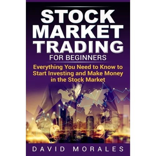 Stock Market Trading For Beginners- Everything You Need to Know to Start Investing and Make Money in the Stock Market - Paperback