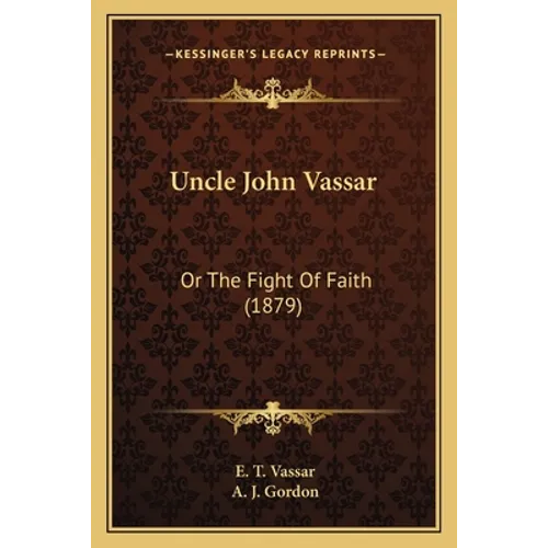 Uncle John Vassar: Or The Fight Of Faith (1879) - Paperback