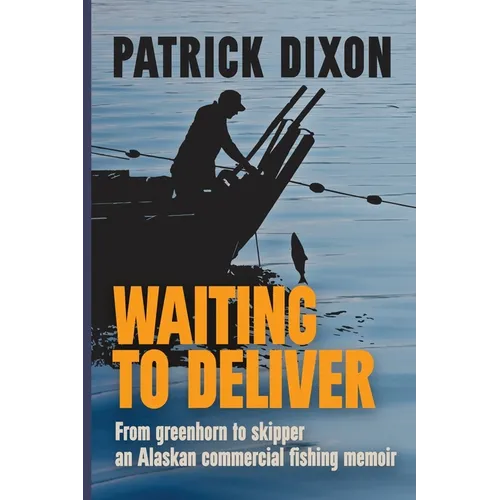 Waiting to Deliver: From greenhorn to skipper- an Alaskan commercial fishing memoir - Paperback