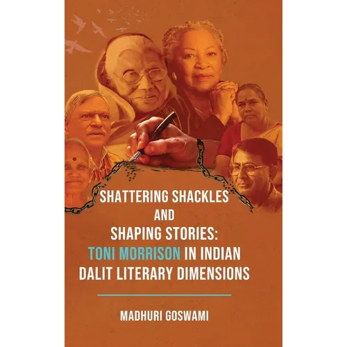 Shattering Shackles and Shaping Stories: Toni Morrison in Indian Dalit Literary Dimensions - Hardcover
