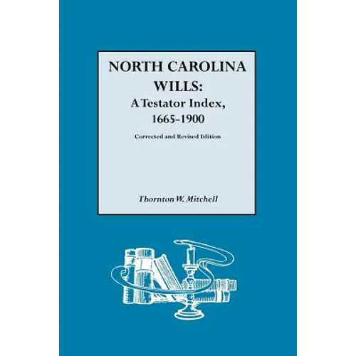 North Carolina Wills: A Testator Index, 1665-1900. Corrected and Revised Edition (Corr & Rev in 1 Vol) - Paperback
