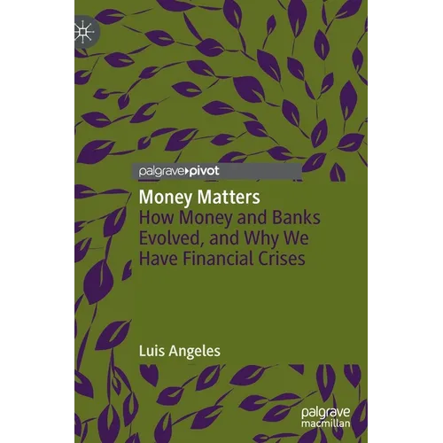 Money Matters: How Money and Banks Evolved, and Why We Have Financial Crises - Hardcover