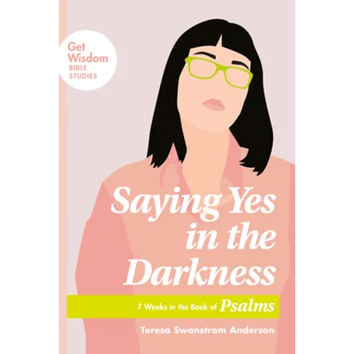 Saying Yes in the Darkness: 7 Weeks in the Book of Psalms - Paperback