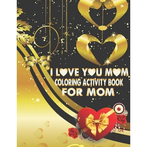 I Love You Mom Coloring Activity Book For Mom: Adult Coloring Book with Inspirational Flower Pattern Stress Relieving and Relaxing Coloring Pages - Paperback