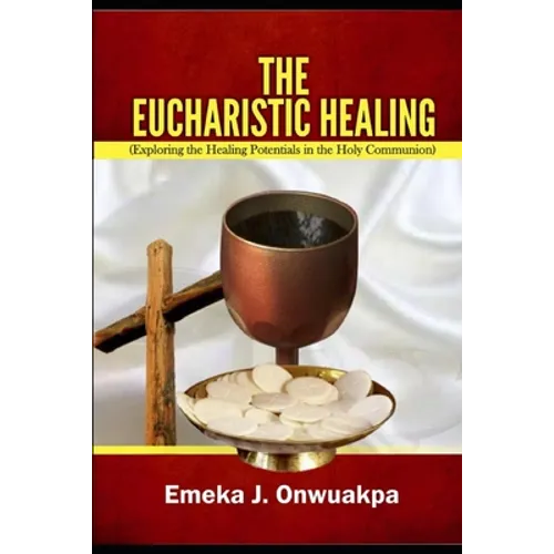 The Eucharistic Healing: Exploring the Healing Potentials in the Holy Communion - Paperback