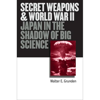 Secret Weapons and World War II: Japan in the Shadow of Big Science - Hardcover