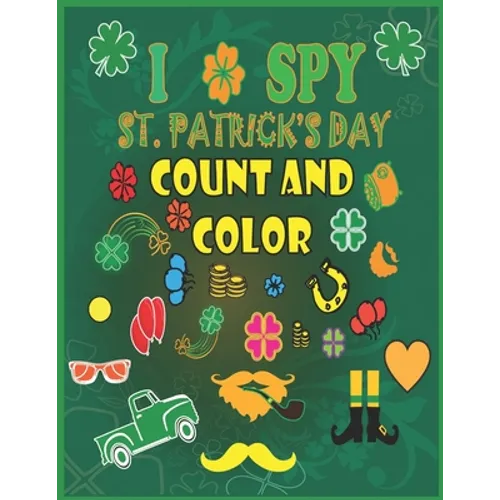 I Spy St. Patrick's Day Count and Color: Counting, Shape and Color Games for Kids, Toddlers and Preschoolers - Saint Patrick's Day Activity Interactiv - Paperback