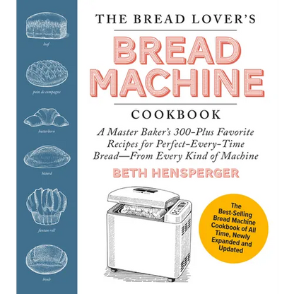 The Bread Lover's Bread Machine Cookbook, Newly Expanded and Updated: A Master Baker's 300-Plus Favorite Recipes for Perfect-Every-Time Bread-From Eve - Paperback