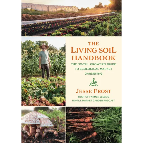 The Living Soil Handbook: The No-Till Grower's Guide to Ecological Market Gardening - Paperback