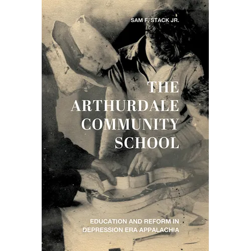 The Arthurdale Community School: Education and Reform in Depression Era Appalachia - Paperback