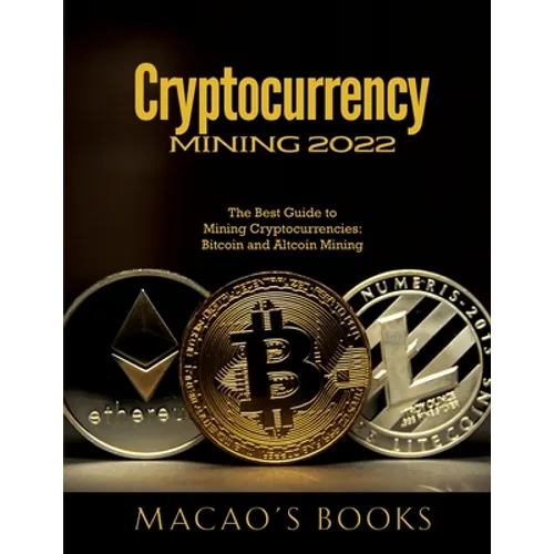 Cryptocurrency Mining 2022: The Best Guide to Mining Cryptocurrencies: Bitcoin and Altcoin Mining - Paperback