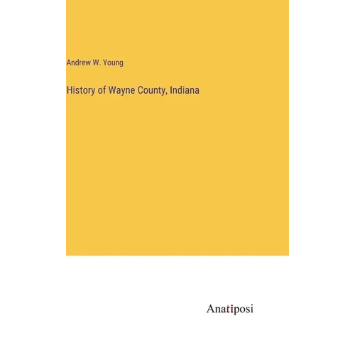 History of Wayne County, Indiana - Hardcover