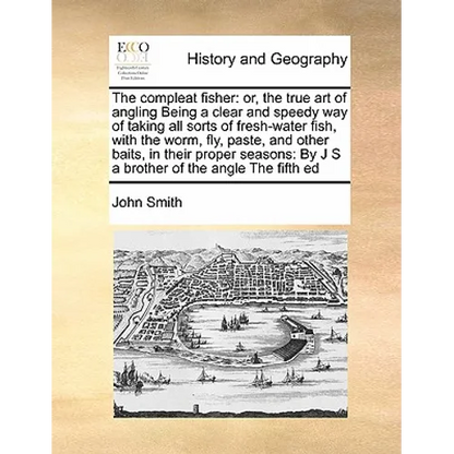 The Compleat Fisher: Or, the True Art of Angling Being a Clear and Speedy Way of Taking All Sorts of Fresh-Water Fish, with the Worm, Fly, - Paperback