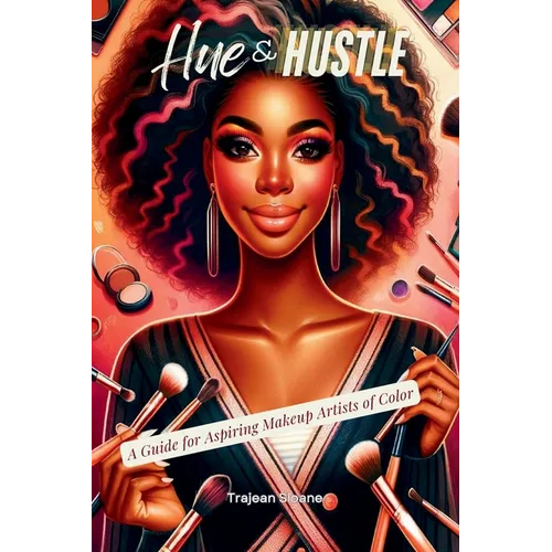 Hue & Hustle: A Guide For Aspiring Makeup Artists of Color - Paperback