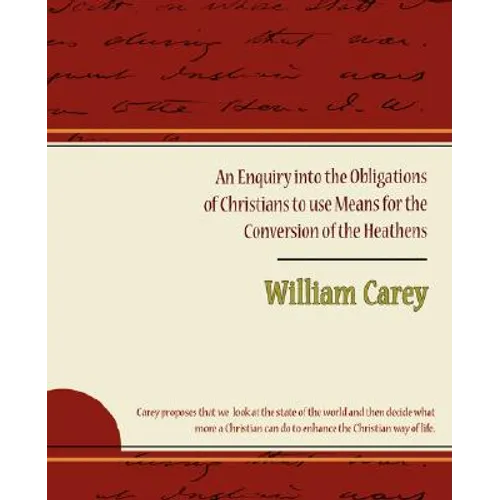 An Enquiry Into the Obligations of Christians to Use Means for the Conversion of the Heathens - Paperback