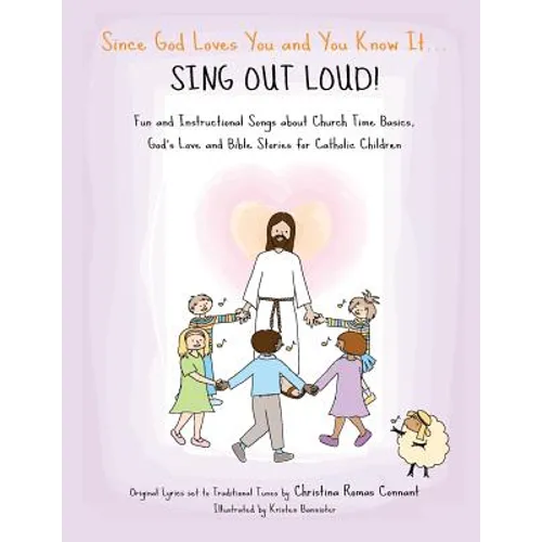 Since God Loves You and You Know It... Sing Out Loud! - Catholic Edition: Fun and Instructional Songs about Church Time Basics, God's Love and Bible S - Paperback