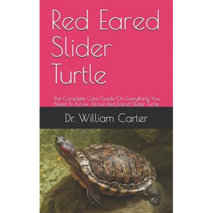 Red Eared Slider Turtle: The Complete Care Guide On Everything You Need To Know About Red Eared Slider Turtle - Paperback