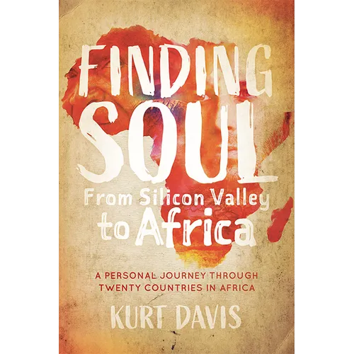Finding Soul from Silicon Valley to Africa: A Travel Memoir and Personal Journey Through Twenty Countries in Africa - Paperback