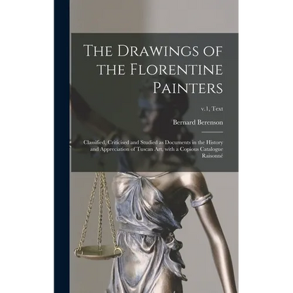 The Drawings of the Florentine Painters: Classified, Criticised and Studied as Documents in the History and Appreciation of Tuscan Art, With a Copious - Hardcover