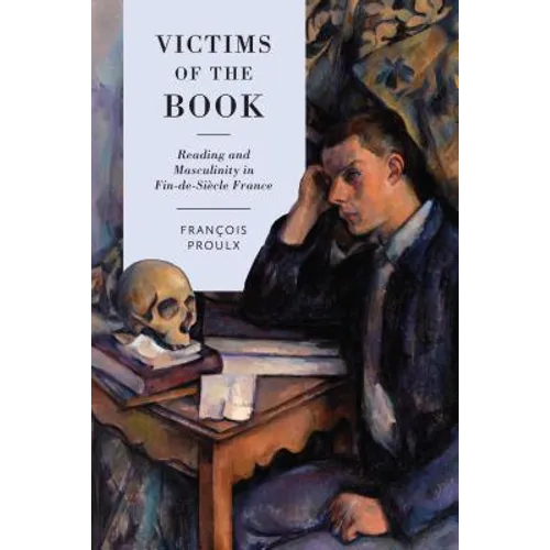 Victims of the Book: Reading and Masculinity in Fin-De-Siècle France - Hardcover