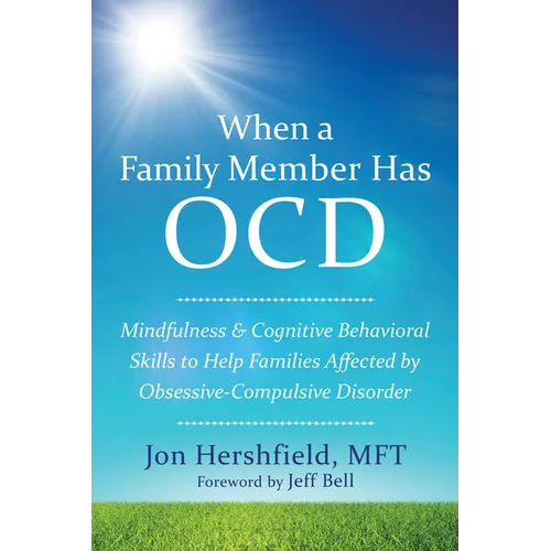 When a Family Member Has OCD: Mindfulness and Cognitive Behavioral Skills to Help Families Affected by Obsessive-Compulsive Disorder - Paperback