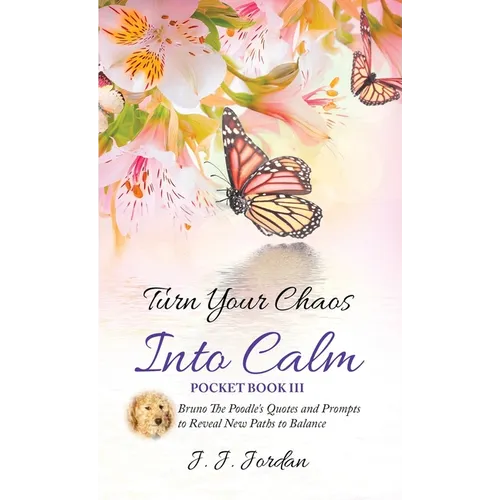 Turn Your Chaos Into Calm: Bruno The Poodle's Quotes and Prompts to Reveal New Paths to Balance - Paperback