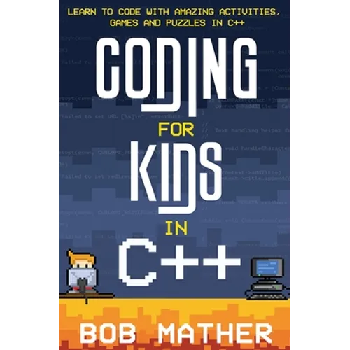 Coding for Kids in C++: Learn to Code with Amazing Activities, Games and Puzzles in C++ - Hardcover