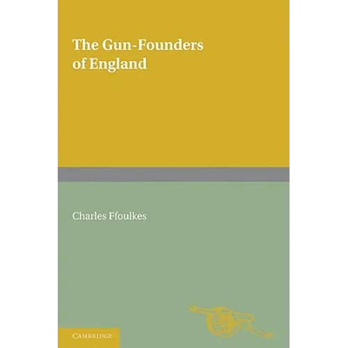 The Gun-Founders of England: With a List of English and Continental Gun-Founders from the XIV to the XIX Centuries - Paperback