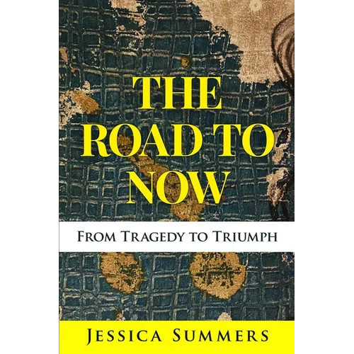 The Road to Now: From Tragedy to Triumph - Paperback