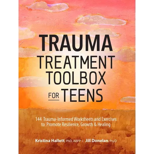 Trauma Treatment Toolbox for Teens: 144 Trauma: Informed Worksheets and Exercises to Promote Resilience, Growth & Healing - Paperback