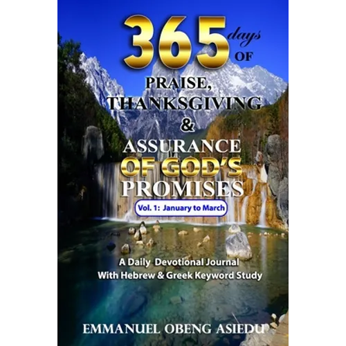 365 Days of Praise, Thanksgiving & Assurance of God's Promises: Volume 1: A Daily Devotional Journal with Hebrew & Greek Keyword Study - Paperback