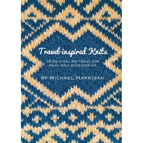 Travel-inspired Knits: 10 Original Patterns for Hand Knit Accessories - Paperback
