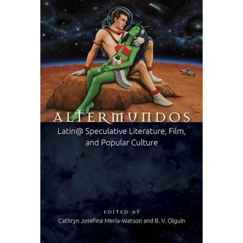 Altermundos: Latin@ Speculative Literature, Film, and Popular Culture - Paperback