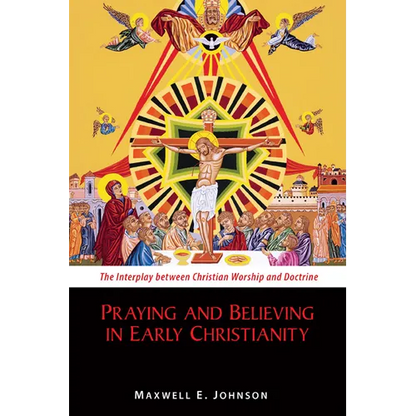 Praying and Believing in Early Christianity: The Interplay Between Christian Worship and Doctrine - Paperback