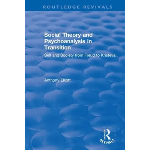 Social Theory and Psychoanalysis in Transition: Self and Society from Freud to Kristeva - Paperback